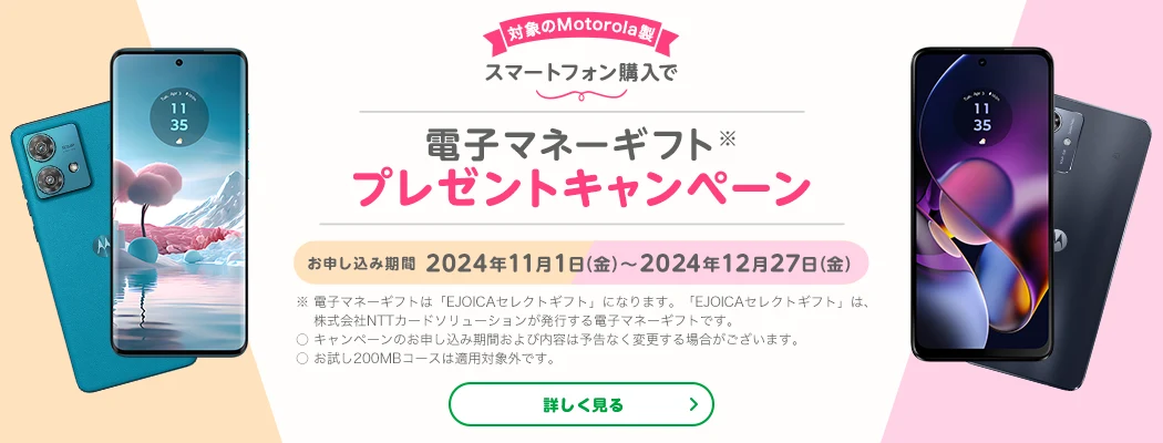 対象のMotorola製スマートフォン購入で電子マネーギフトプレゼントキャンペーン お申し込み期間2024年11月1日（金）～2024年12月27日（金）