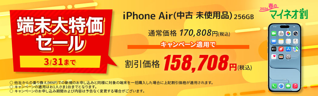 2026 春のマイネオ割【端末大特価セール　3/31まで】iPhone Air(中古 未使用品)256GB　通常価格 170,808円(税込)　キャンペーン適用で 割引価格 158,708円(税込)　〇 他社からの乗り換え(MNP)での新規のお申し込みと同様に対象の端末を一括購入した場合に上記割引価格が適用されます。〇 キャンペーンの適用はお1人さま1台までとなります。