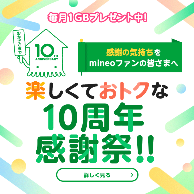 【毎月1GBプレゼント中！】感謝の気持ちをmineoファンの皆さまへ　楽しくておトクな10周年感謝祭！！