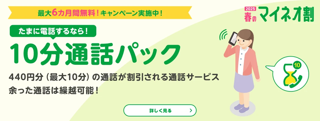 2025春のマイネオ割　たまに電話するなら! 10分通話パック 440円分(最大10分)の通話が割引される通話サービス 余った通話は繰越可能！ 最大6カ月キャンペーン実施中!