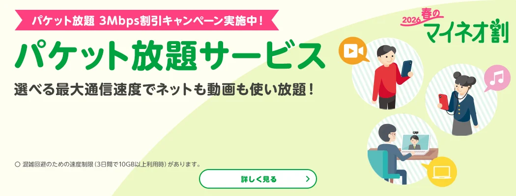 2026春のマイネオ割　【パケット放題 3Mbps割引 キャンペーン実施中！】　パケット放題サービス　選べる最大通信速度でネットも動画も使い放題！　〇 混雑回避のため速度制限（3日間で10GB以上利用時）があります。