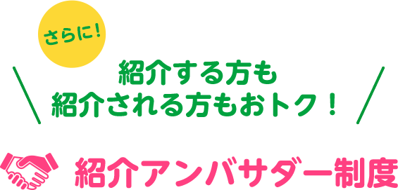 さらに！紹介する方も紹介される方もおトク！紹介アンバサダー制度