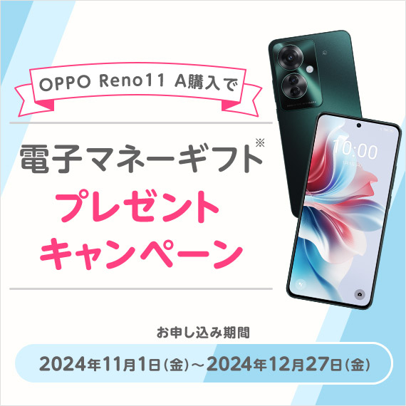 OPPO Reno11 A端末購入で電子マネーギフトプレゼントキャンペーン お申し込み期間 2024年11月1日（金）〜2024年12月27日（金）