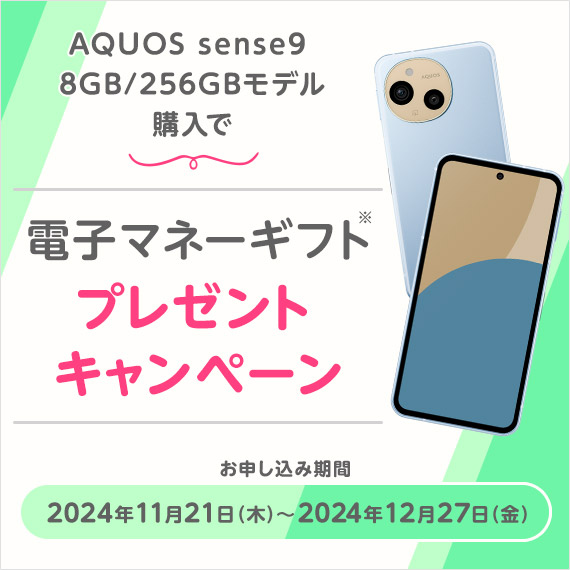 AQUOS sense9 8GB/256GBモデル購入で電子マネーギフトプレゼントキャンペーン お申し込み期間 2024年11月21日（木）〜2024年12月27日（金）