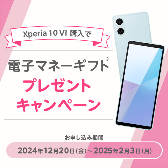 Xperia 10 VI購入で電子マネーギフトプレゼントキャンペーン お申し込み期間 2024年12月20日（金）〜2025年2月3日（月）