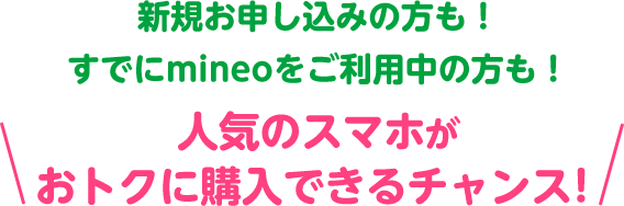 新規お申し込みの方も！すでにmineoをご利用中の方も！人気のスマホがおトクに購入できるチャンス！