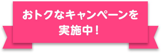 おトクなキャンペーンを実施中！