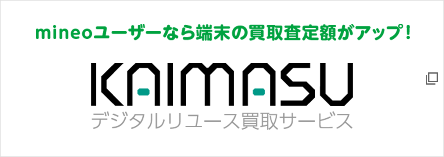 mineoユーザーなら端末の買取査定額がアップ！ KAIMASU デジタルリユース買取サービス