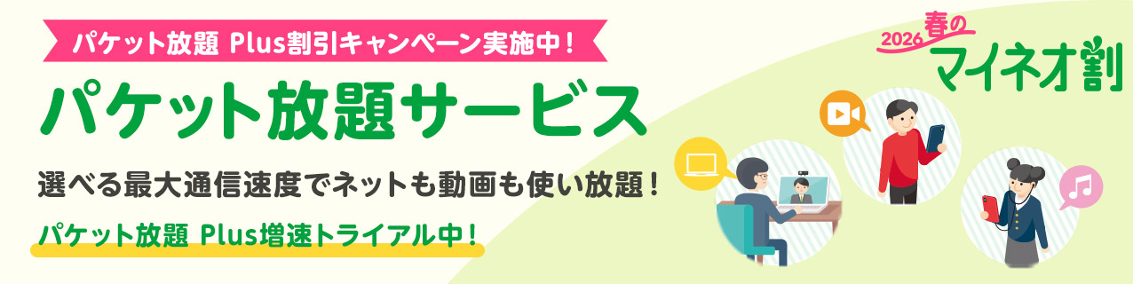 パケット放題 Plus割引キャンペーン実施中！ パケット放題サービス 選べる最大通信速度でネットも動画も使い放題！ パケット放題 Plus増速トライアル中！ 2026春のマイネオ割