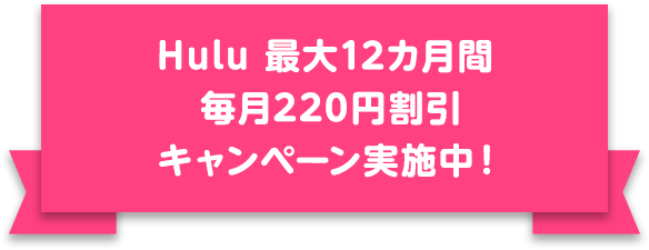 Hulu 最大12カ月間毎月220円割引キャンペーン実施中！