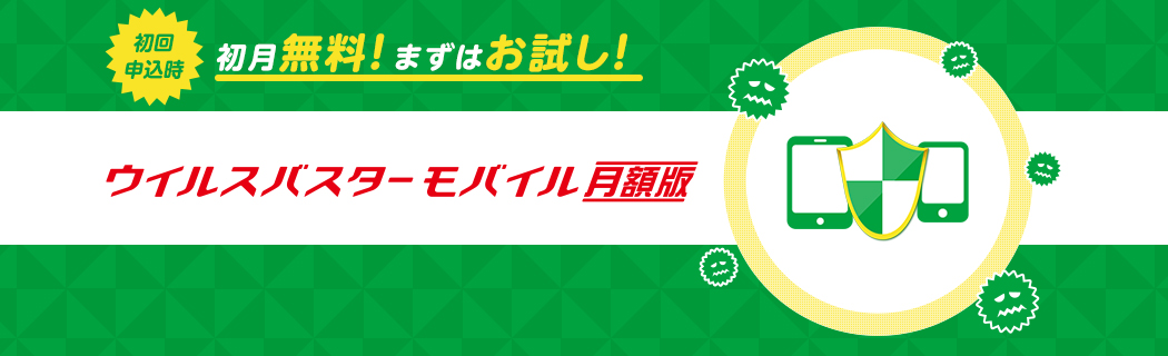 初回申込時 初月無料！まずはお試し！ウイルスバスター モバイル 月額版