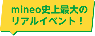 mineo史上最大のリアルイベント！