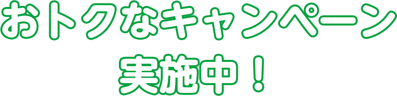 おトクなキャンペーン実施中！
