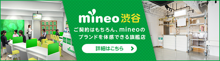mineo 渋谷 ご契約はもちろん、mineoのブランドを体感できる旗艦店 詳細はこちら
