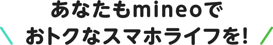 あなたもmineoでおトクなスマホライフを！